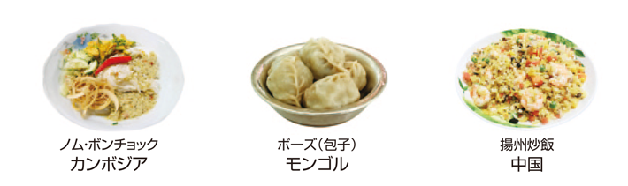 カンボジア料理「ノム・ボンチョック」、モンゴル料理「ボーズ(包子)」、中国料理「揚州炒飯」