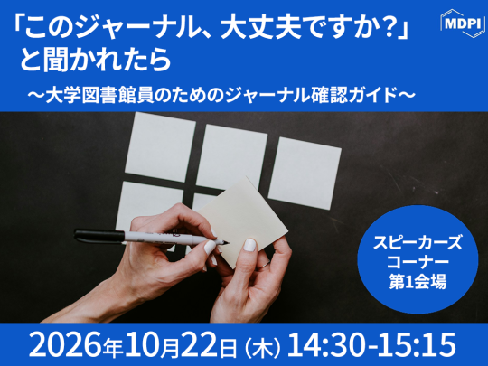 MDPI講演「このジャーナル、大丈夫ですか？」と聞かれたら～大学図書館員のためのジャーナル確認ガイド～